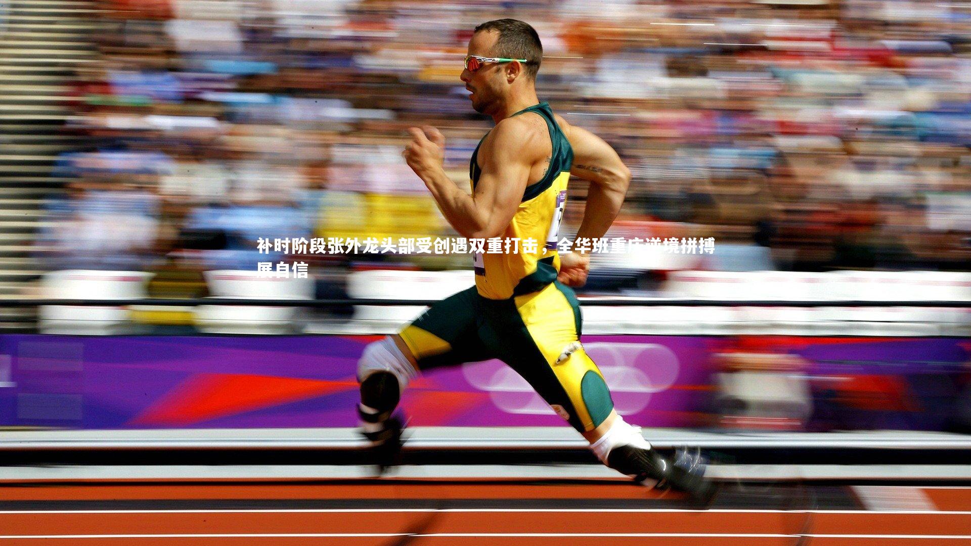 补时阶段张外龙头部受创遇双重打击，全华班重庆逆境拼搏展自信